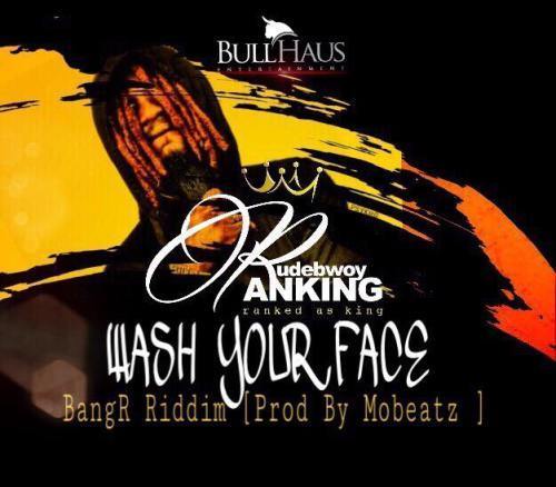 Rudebwoy Ranking – Wash Your Face (Prod. by Mo Beatz)