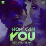 Vybz Kartel - How Can You (Ft Ishawna)