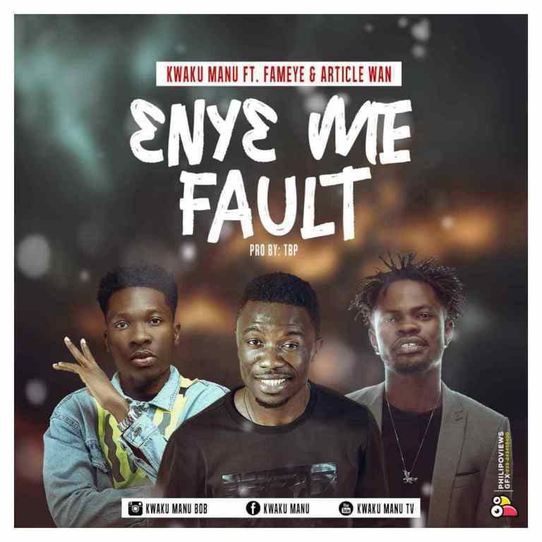 Kwaku Manu Ft Fameye & Article Wan – Eny3 Me Fault (Prod by TBP)