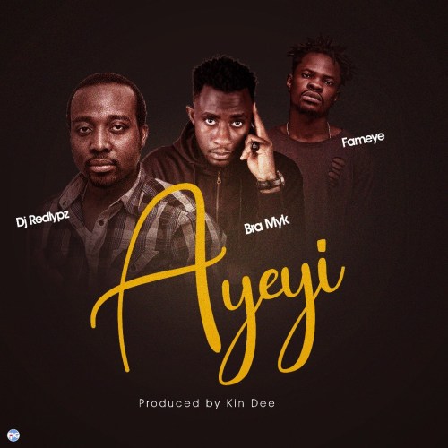 DJ RedLypz Ft Fameye & Bra Myk – Ayeyi (Prod by Kin Dee)