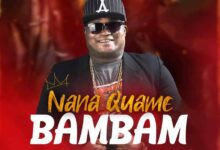 Nana Quame – Bambam (Prod By Lazzy Beatz)