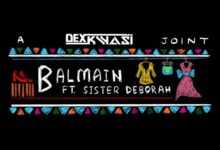 Dexkwasi Ft Sister Deborah – Balmain