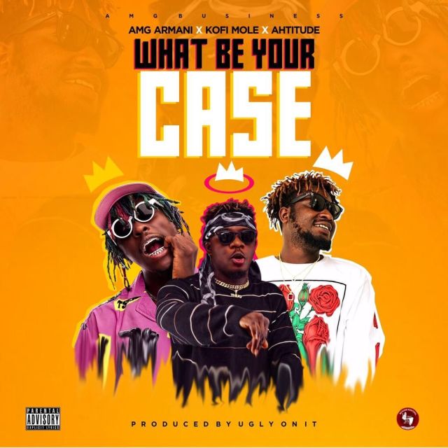 Amg Armani x Kofi Mole x Ahtitude – What Be Your Case (Prod. By UglyOnit)