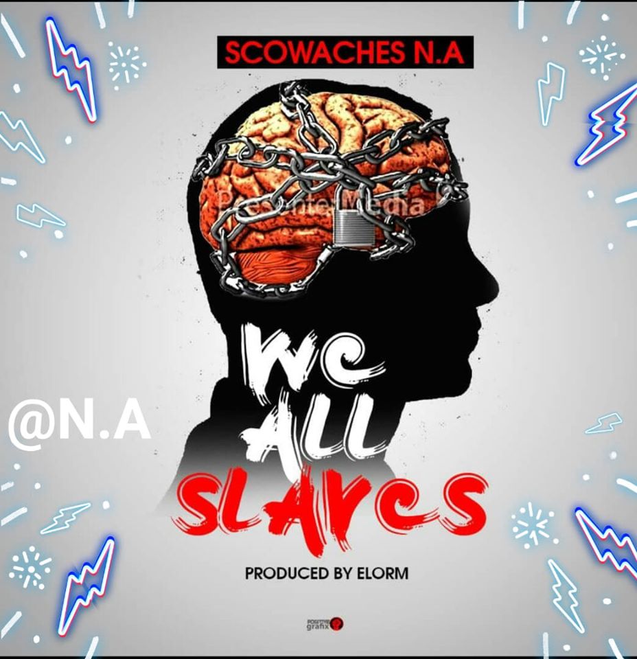 Scowaches N.A - We all Slaves (Prod By Elorm)