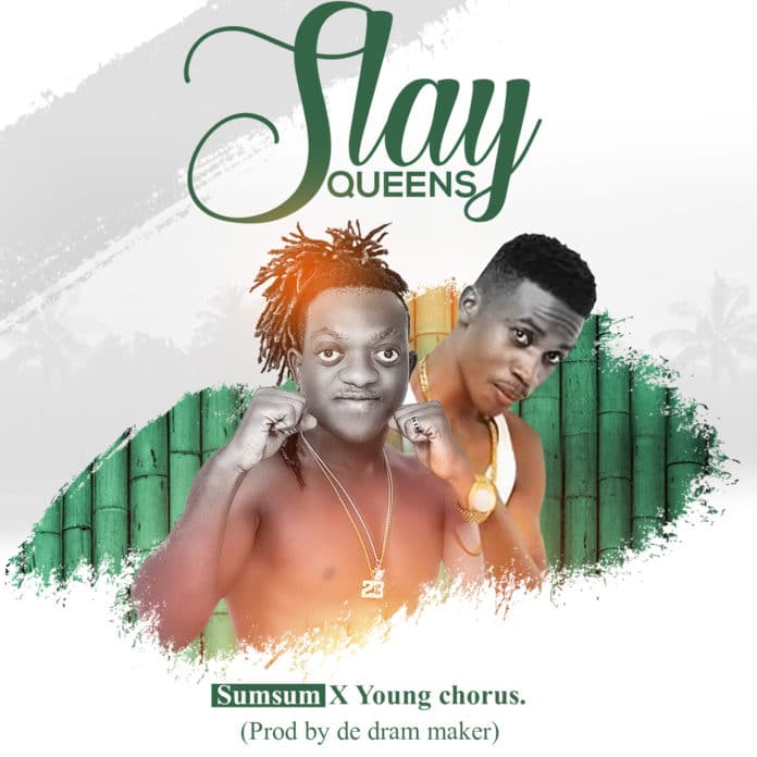 Sumsum x Young Chorus – Slay Queens (Prod By Dram Maker)