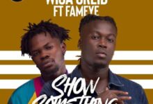 Wisa Greid Ft Fameye – Show Something (Prod by Itz CJ Beatz)