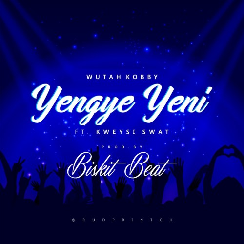 Wutah Kobby Ft Kweysi Swat – Yengye Yeni (Prod By BiskitBeat)