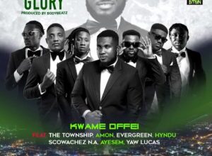 Kwame Offei - Hustle n Glory Ft The Township x Amon x Evergreen x Hindu x Scowatches N.A x Ayesem x Lucas