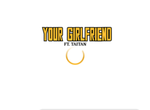 Tulenkey Ft Taitan – Your Girlfriend (Prod By Fimfim)