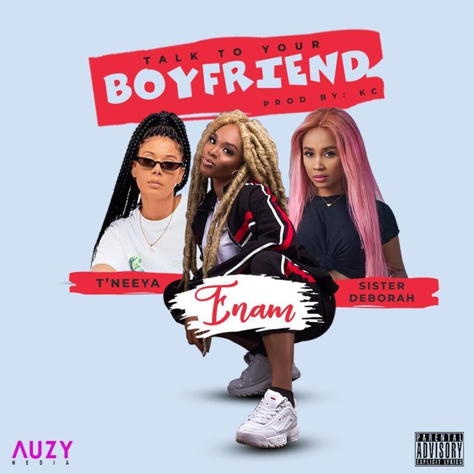 Enam Ft Sister Derby & T’Neeya – Talk To Your Boyfriend