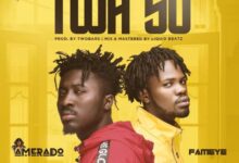 Amerado – Twa So Ft Fameye (Prod. By Two Bars)