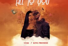 Töme – All To You Ft King Promise