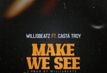 Willisbeatz Ft Casta Troy - Make We See