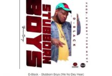 D-Black – Stubborn Boys (We No Dey Hear)