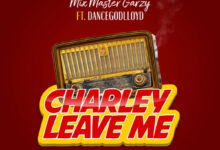 Mix Master Garzy – Charley Leave Me Ft Dancegodlloyd