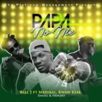 Ball J – Papa No Nie Ft. Medikal x Kwaw Kese x DaHiLL x Hxncho