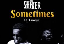 Shaker – Sometimes Ft. Fameye