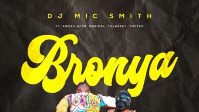 DJ Mic Smith – Bronya Ft Kweku Afro, Medikal, Tulenkey & Twitch 4EVA