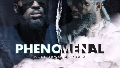 Ikechukwu – Phenomenal Ft Praiz