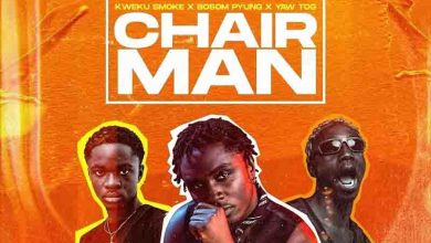 Kweku Smoke - Chairman Ft Yaw Tog & Bosom P-Yung