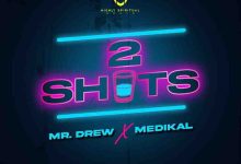 Mr Drew – 2 Shots Ft Medikal