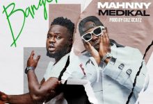 Mahnny Ft Medikal – Banger