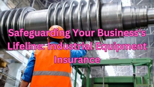 Safeguarding Your Business's Lifeline Industrial Equipment Insurance