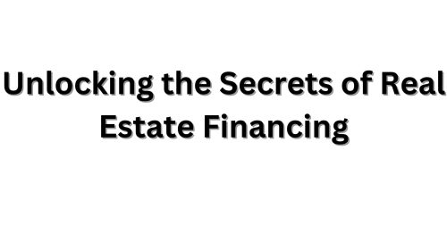 Unlocking the Secrets of Real Estate Financing