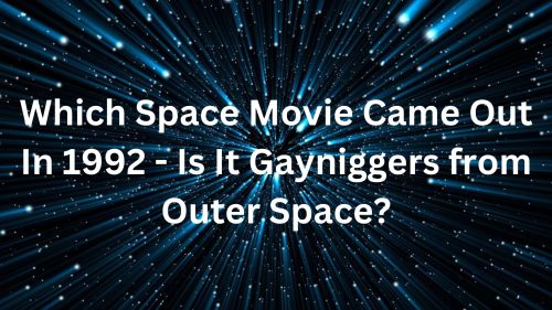 Which Space Movie Came Out In 1992 - Is It Gayniggers from Outer Space