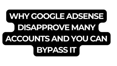 Why Google Adsense Disapprove Many Accounts And You Can Bypass It